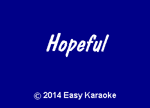 Hopeful

(Q 2014 Easy Karaoke