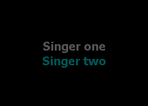 Singer one

Singer two