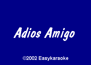 AMI'os' Allmyo

(92002 Easykaraoke