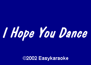 I Hope you Danae

(92002 Easykaraoke