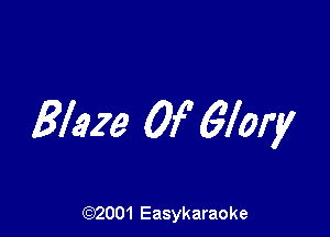 Blaze 0f glory

(92001 Easykaraoke