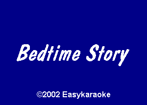 Bedfime 3fory

(92002 Easykaraoke