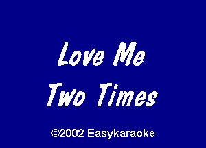 love We

7m Times

(92002 Easykaraoke