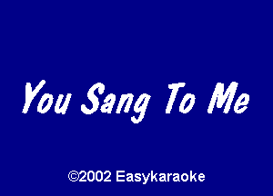 you 52905? 70 Me

(92002 Easykaraoke