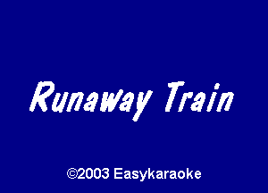 Runaway Train

(92003 Easykaraoke