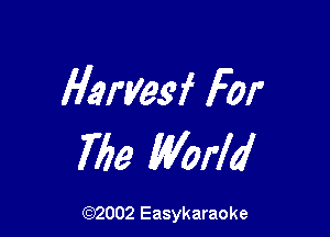 Harvey For

Me World

(92002 Easykaraoke