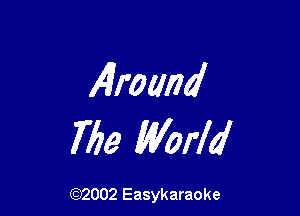 Abound

Me World

(Q2002 Easykaraoke