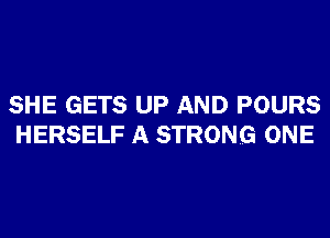 SHE GETS UP AND POURS
HERSELF A STRONG ONE