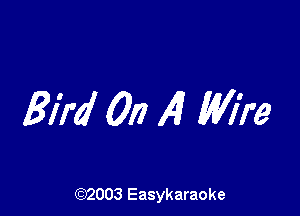 Bird Oil 141 Wire

(92003 Easykaraoke
