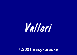 Valleri

(92001 Easykaraoke