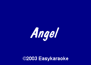 Alngel

(92003 Easykaraoke
