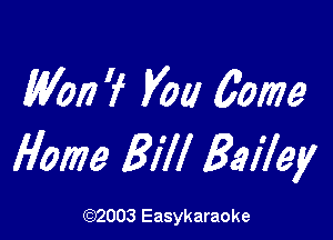 Won 'f you (Jame

Home Bill Bailey

(1032003 Easykaraoke