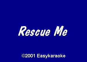 Rescue Me

(92001 Easykaraoke