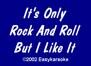 If '79 Only
Rock 14174 Roll

80f I like If

(1032002 Easykaraoke