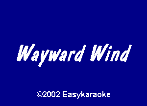 Myxyard Wind

((2)2002 Easykaraoke
