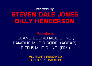 W ritten Byz

ISLAND BOUND MUSIC, INC,
FAMOUS MUSIC CORP. (ASCAPJ.
PIER 5 MUSIC. INC. EBMIJ

ALL RIGHTS RESERVED
USED BY PERMISSION