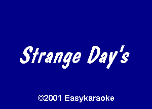 5frange Day?

(92001 Easykaraoke