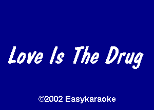 love Is The Drug

(92002 Easykaraoke