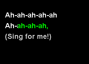 Ah-ah-ah-ah-ah
Ah-ah-ah-ah,

(Sing for me!)