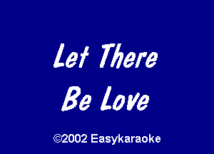 lei There

Be love

(92002 Easykaraoke