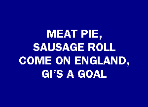 MEAT PIE,
SAUSAGE ROLL

COME ON ENGLAND,
GPS A GOAL