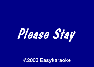 Please Sfay

(92003 Easykaraoke