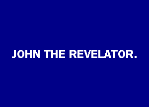 JOHN THE REVELATOR.