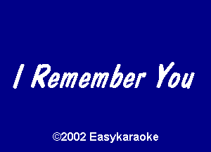 I Remember you

(92002 Easykaraoke