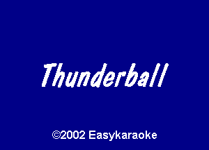 Thunderball

(92002 Easykaraoke