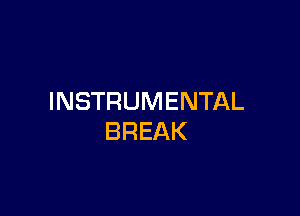 INSTRUMENTAL

BREAK