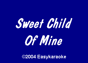 Soweef Child

Of Mine

(92004 Easykaraoke