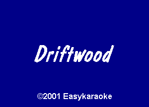 Drifhyooa'

(92001 Easykaraoke