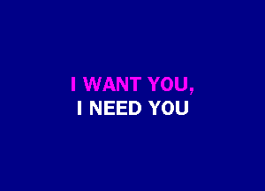 I NEED YOU