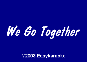 We 60 Togefber

(92003 Easykaraoke