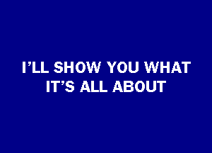 PLL SHOW YOU WHAT

ITS ALL ABOUT