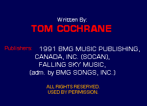 Written Byz

1991 BMG MUSIC PUBLISHING.
CANADA. INC. (SOCANJ.
FALLING SKY MUSIC,
(adm, by EMS SONGS. INC)

ALL RIGHTS RESERVED
USED BY PERMISSION