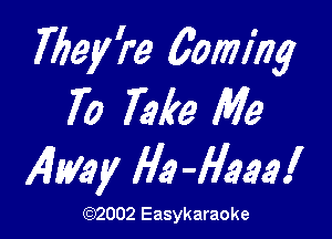 They ?'e 601771775!
70 Take Me

14my fie W333!

(1032002 Easykaraoke