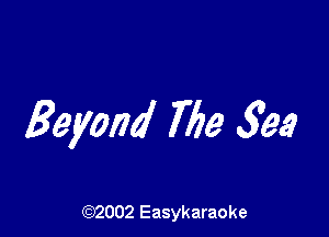 Beyond The 593

(92002 Easykaraoke