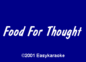 Food For Thougbf

(92001 Easykaraoke