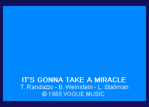IT'S GONNA TAKE A MIRACLE
TV Randazzo - 8 Wemstem - L Stallman

1965 VOGUE MUSIC