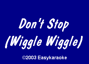 Don 'f 5w

(Wiggle Wiggle)

(1032003 Easykaraoke