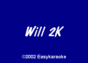 Will 2K

(92002 Easykaraoke