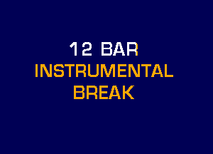 'I 2 BAR
INSTRUMENTAL

BREAK