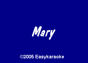 Mary

(woos Easykaraoke