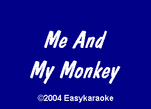 We Aim!

My Monkey

(92004 Easykaraoke