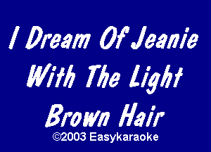 I Dream Ofclealiie

(Wifb 777a Ugh
3mm Hair

02003 Eas asaryk