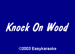Knock On Wood

(92003 Easykaraoke