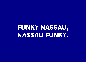 FUNKY NASSAU,

NASSAU FUNKY.