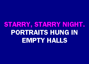 PORTRAITS HUNG IN
EMPTY HALLS