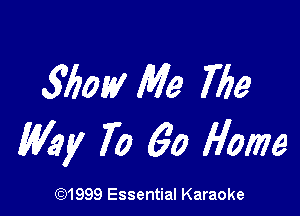 5'15on Me 769

My 70 60 Home

(91999 Essential Karaoke